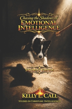 Chasing the Shadows of Emotional Intelligence - Student Edition: From Guesswork to the Architecture of the Soul (How to Optimize Christlike Emotional and Spiritual Intelligence)
