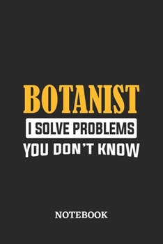 Botanist I Solve Problems You Don't Know Notebook: 6x9 inches - 110 dotgrid pages • Greatest Passionate Office Job Journal Utility • Gift, Present Idea