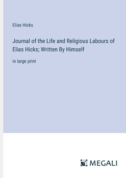 Paperback Journal of the Life and Religious Labours of Elias Hicks; Written By Himself: in large print Book