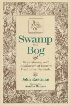 Paperback The Book of Swamp & Bog: Trees, Shrubs, and Wildflowers of Eastern Freshwater Wetlands Book