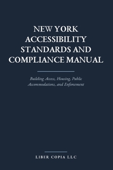 New York Accessibility Standards and Compliance Manual: Building Access, Housing, Public Accommodations, and Enforcement