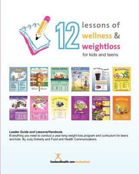 Paperback 12 Lessons of Wellness and Weight Loss for Kids and Teens: 12 relevant lessons for today's kids and teens who want to be healthy and lose weight. Book