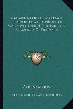 A Memento Of The Marriage Of Albert Edward, Prince Of Wales With H.R.H. The Princess Alexandra Of Denmark