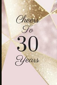 Paperback Cheers to 30 Years: A Beautiful 30th Birthday Gift and Keepsake to Write Down Special Moments Book