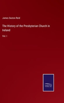 Hardcover The History of the Presbyterian Church in Ireland: Vol. I Book