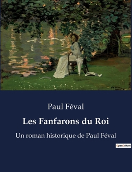 Les Fanfarons du Roi: Un roman historique de Paul Féval