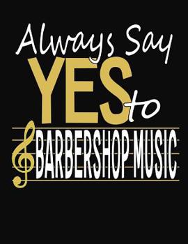 Paperback Always Say Yes To Barbershop Music: College Ruled Composition Notebook Book