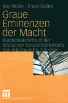 Paperback Graue Eminenzen Der Macht: Küchenkabinette in Der Deutschen Kanzlerdemokratie. Von Adenauer Bis Schröder [German] Book