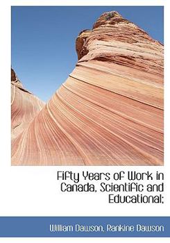 Paperback Fifty Years of Work in Canada, Scientific and Educational; Book
