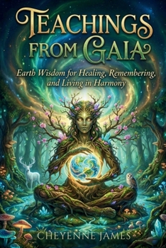 Paperback Teachings From Gaia: Earth Wisdom for Healing, Remembering, & Living in Harmony Book