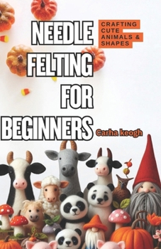 Paperback Needle Felting for Beginners: A Step-by-Step Guide to Crafting Cute Animals & Shapes Book