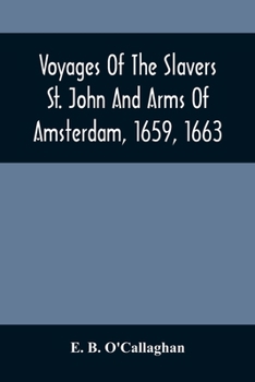 Voyages Of The Slavers St. John And Arms Of Amsterdam, 1659, 1663: Together With Additional Papers Illustrative Of The Slave Trade Under The Dutch