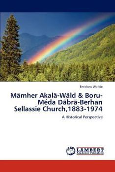 Mämher Akalä-Wäld & Boru-Méda Däbrä-Berhan Sellassie Church,1883-1974: A Historical Perspective