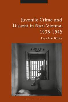 Hardcover Juvenile Crime and Dissent in Nazi Vienna, 1938-1945 Book