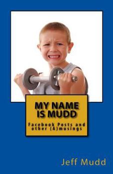 My Name is Mudd: Facebook Posts and other (A)musings
