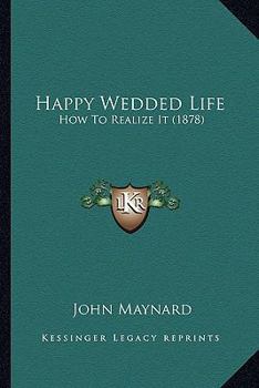 Paperback Happy Wedded Life: How To Realize It (1878) Book