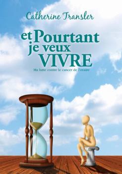 Et pourtant je veux vivre, ma lutte contre le cancer de l'ovaire