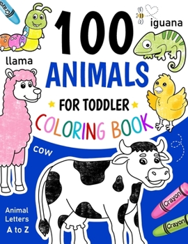 100 Animals for Toddler Coloring Book: My First Big Book to Color and Learn Letters A to Z for Boys & Girls, Little Kids, Preschool and Kindergarten