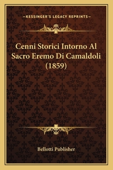 Cenni Storici Del Sacro Eremo Di Camaldoli: Preceduti Da Alcune Brevi Notizie (1864)
