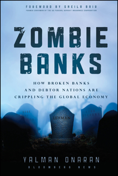 Zombie Banks: How Broken Banks and Debtor Nations Are Crippling the Global Economy