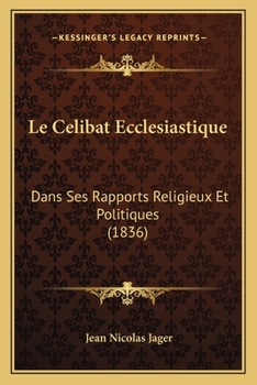 Paperback Le Celibat Ecclesiastique: Dans Ses Rapports Religieux Et Politiques (1836) [French] Book