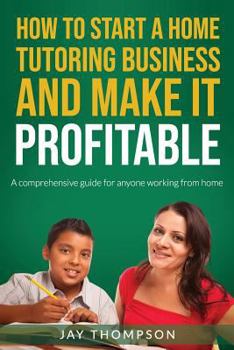 Paperback How to start a Home Tutoring Business and make it profitable: A comprehensive guide for anyone working from home Book