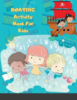 BOATING Activity Book For Kids: Amazing 120 Pages Easy and Engaging Modern Art and Coloring Activity Book for Kids and Toddlers - Alphabet and Numbers Children's Activity Book for Boys and Girls!