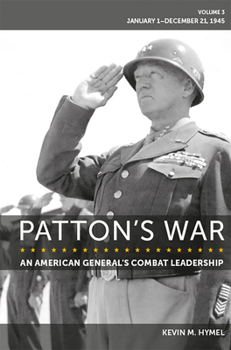 Hardcover Patton's War: An American General's Combat Leadership Volume 3: January 1-December 21, 1945 Volume 3 Book