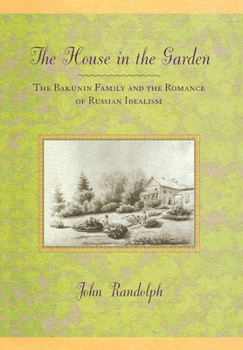 Hardcover The House in the Garden: The Bakunin Family and the Romance of Russian Idealism Book