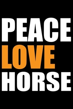 Paperback Peace Love Horse: Cool HORSE Journal Notebook - Gifts Idea for HORSE Lovers Notebook for Men & Women. Book