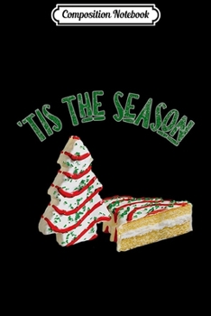 Composition Notebook: Tis The Season Little Debbie Christmas Tree Cakes  Journal/Notebook Blank Lined Ruled 6x9 100 Pages