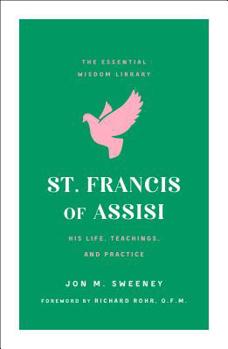 St. Francis of Assisi: His Life, Teachings, and Practice - Book  of the Essential Wisdom Library