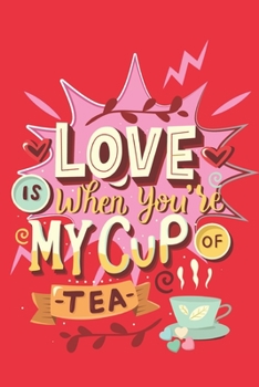 Paperback Love is when you're my cup of tea: Lined pages Notebook: Great gift for adults Book