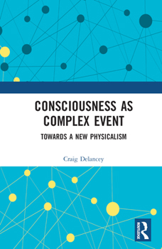 Hardcover Consciousness as Complex Event: Towards a New Physicalism Book