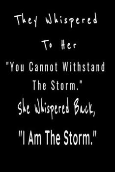 They Whispered To Her, "You Cannot Withstand The Storm." She Whispered Back, "I Am The Storm": 6 x 9 Blank, Ruled Writing Journal Lined for Women, Diary, Notebook For Her (Deep Quotes)