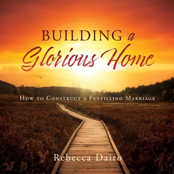 Paperback Building a Glorious Home: How to Construct a Fulfilling Marriage Book