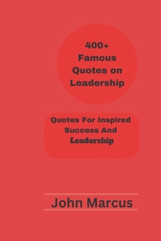 Paperback 400+ Famous Quotes on Leadership: Quotes For Inspired Success And Leadership Book