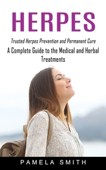 Paperback Herpes: Trusted Herpes Prevention and Permanent Cure (A Complete Guide to the Medical and Herbal Treatments) Book