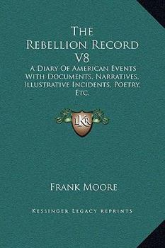 The Rebellion Record: A Diary of American Events Volume 8 - Book #8 of the Rebellion Record