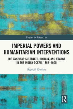 Paperback Imperial Powers and Humanitarian Interventions: The Zanzibar Sultanate, Britain, and France in the Indian Ocean, 1862-1905 Book