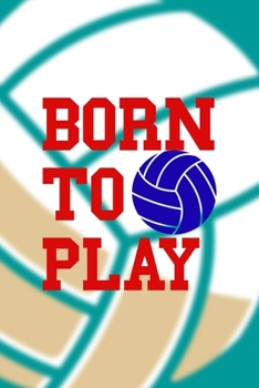 Born To Play: All Purpose 6x9 Blank Lined Notebook Journal Way Better Than A Card Trendy Unique Gift Aqua Ball Volleyball