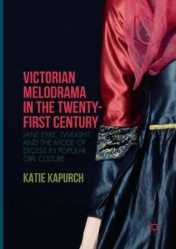 Paperback Victorian Melodrama in the Twenty-First Century: Jane Eyre, Twilight, and the Mode of Excess in Popular Girl Culture Book