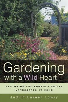 Paperback Gardening with a Wild Heart: Restoring California's Native Landscapes at Home Book