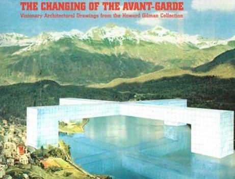 Hardcover The Changing of the Avant-Garde: Visionary Architectural Drawings from the Howard Gilman Collection Book