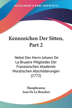 Paperback Kennzeichen Der Sitten, Part 2: Nebst Des Herrn Johann De La Bruyere Mitgliedes Der Franzosischen Akademie Moralischen Abschilderungen (1772) [German] Book