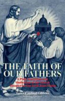 Paperback The Faith of Our Fathers: A Plain Exposition and Vindication of the Church Founded by Our Lord Jesus Christ Book