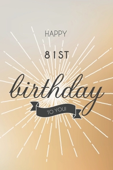 Happy 81st Birthday To You: 81st Birthday Gift / Journal / Notebook / Diary / Unique Greeting & Birthday Card Alternative