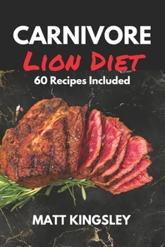 Paperback The Carnivore Lion Diet: 60 Recipes and Meal Plans for Weight Loss, Health, and Healing Book