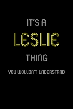 It's A Leslie Thing, You Wouldn't Understand: Personalized Notebook Journal With Name Blank Lined Customized Diary Logbook Gifts
