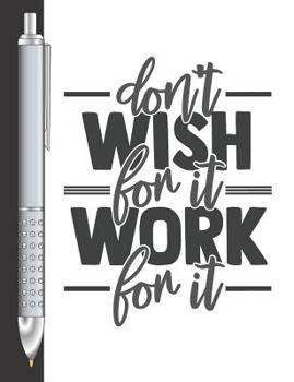 Paperback Don't Wish For It Work For It: Move Towards Your Goal College Ruled Composition Writing Notebook For School And Work Book